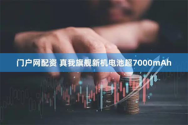 门户网配资 真我旗舰新机电池超7000mAh