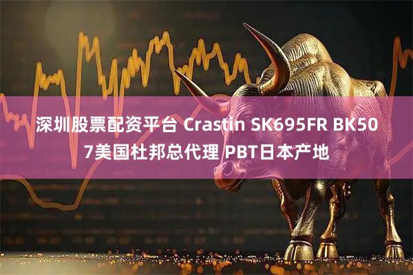 深圳股票配资平台 Crastin SK695FR BK507美国杜邦总代理 PBT日本产地